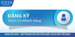 Đăng Ký XX88 - Trở Thành Người Dùng Một Cách Siêu Dễ Dàng