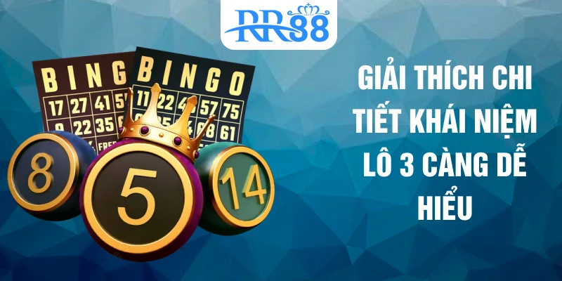 Giải thích chi tiết khái niệm lô 3 càng dễ hiểu