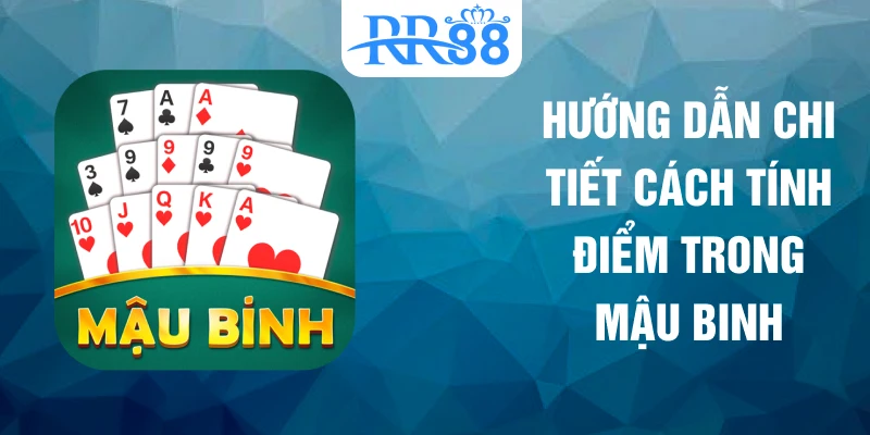 Hướng dẫn chi tiết cách tính điểm trong mậu binh